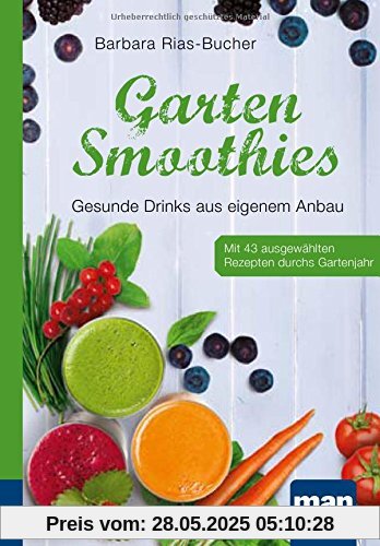 Garten-Smoothies. Kompakt-Ratgeber: Gesunde Drinks aus eigenem Anbau. Mit 43 ausgewählten Rezepten durchs Gartenjahr