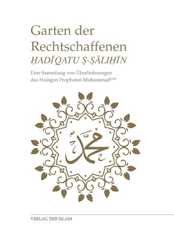 Garten der Rechtschaffenen: Eine Sammlung von Überlieferungen des Heiligen Propheten Muhammad von Der Islam