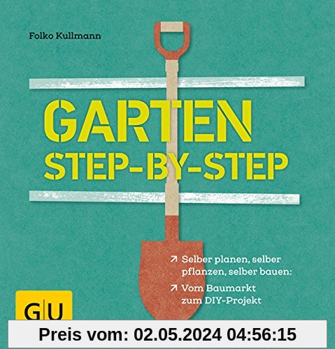 Garten step-by-step: selber planen, selber pflanzen, selber bauen: vom Baumarkt zum DIY-Projekt (GU Garten Extra)