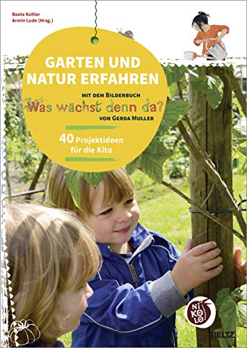 Garten und Natur erfahren mit dem Bilderbuch »Was wächst denn da?« von Gerda Muller: 40 Projektideen für die Kita (Beltz Nikolo) von Beltz GmbH, Julius