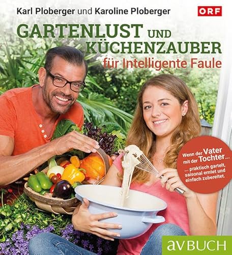 Gartenlust und Küchenzauber: Praktisch garteln, saisonal ernten, einfach zubereiten (avBuch im Cadmos Verlag: im Cadmos Verlag) von Cadmos Verlag