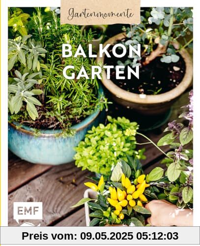 Gartenmomente: Balkongarten: Mit praktischen Tipps zum Gärtnern, Pflanzenporträts und vielen kreativen Anleitungen zur Verschönerung des Balkons
