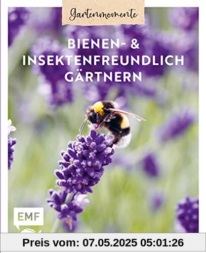 Gartenmomente: Bienen- und Insektenfreundlich gärtnern: Gärtnertipps für mehr Insektenschutz und Artenvielfalt: Von Mauerbiene und Steinhummel bis zum Marienkäfer