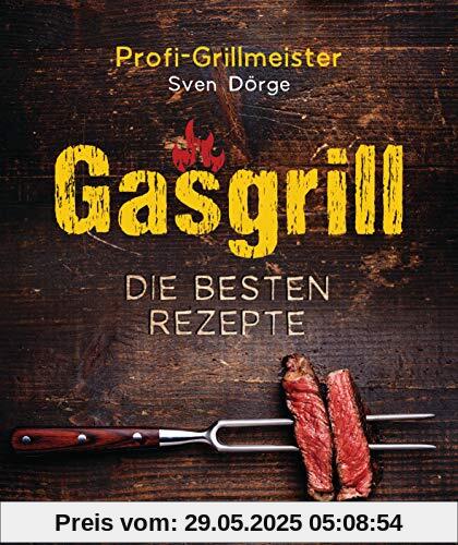 Gasgrill - Die besten Rezepte für Fleisch, Fisch, Gemüse, Desserts, Grillsaucen, Dips, Marinaden u.v.m. Bewusst grillen und genießen