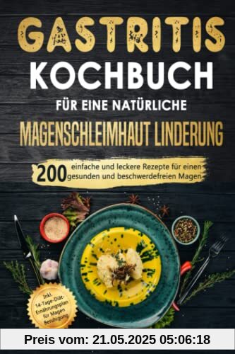 Gastritis Kochbuch für eine natürliche Magenschleimhaut Linderung: 200 einfache und leckere Rezepte für einen gesunden und beschwerdefreien Magen. Inkl. 14-Tage-Diät-Plan für Magen Beruhigung