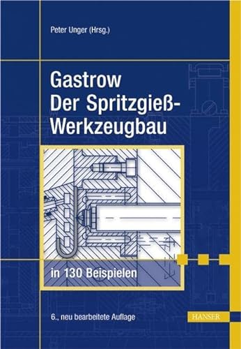 Gastrow: Spritzgießwerkzeugbau in 130 Beispielen von Hanser Fachbuchverlag