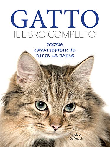 Gatto. Il libro completo. Storia, caratteristica, le razze (Tutti i gatti del mondo)