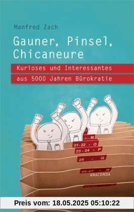 Gauner, Pinsel, Chicaneure. Kurioses und Interessantes aus 5000 Jahren Bürokratie