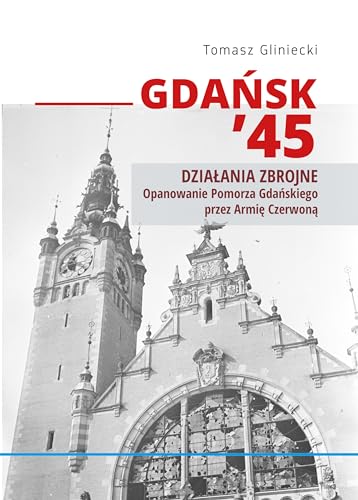 Gdańsk 45 Propaganda: Opanowanie Pomorza Gdańskiego przez Armię Czerwoną von Księży Młyn