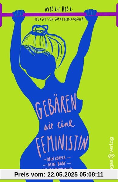 Gebären wie eine Feministin: Dein Körper. Dein Baby. Deine Entscheidung.