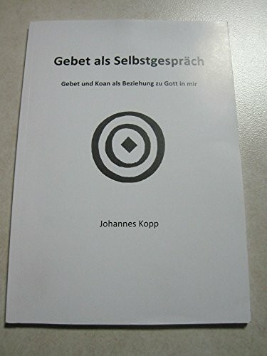 Gebet als Selbstgespr�ch: Gebet und Koan als Beziehung zu Gott in mir
