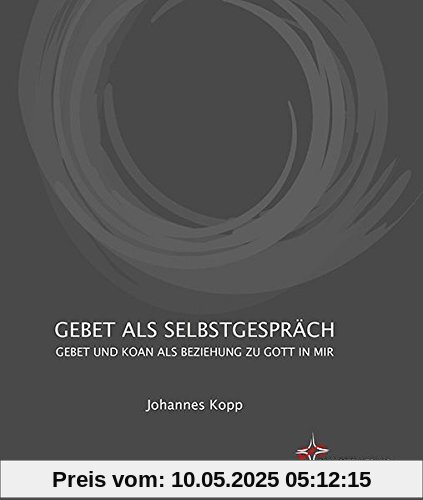 Gebet als Selbstgespräch: Gebet und Koan als Beziehung zu Gott in mir Gebet als Selbstgespräch: Gebet und Koan als Beziehung zu Gott in mir