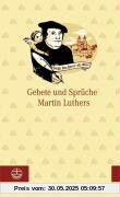 Gebete und Sprüche Martin Luthers Gebete und Sprüche Martin Luthers