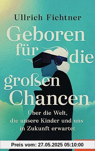 Geboren für die großen Chancen: Über die Welt, die unsere Kinder und uns in Zukunft erwartet - Ein SPIEGEL-Buch
