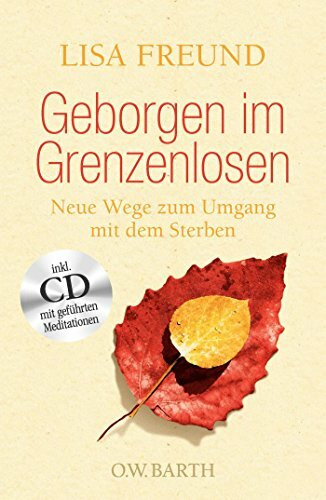 Geborgen im Grenzenlosen: Neue Wege zum Umgang mit dem Sterben Geborgen im Grenzenlosen: Neue Wege zum Umgang mit dem Sterben