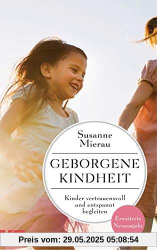 Geborgene Kindheit: Kinder vertrauensvoll und entspannt begleiten - Erweiterte Neuausgabe - Geborgene Kindheit: Kinder vertrauensvoll und entspannt begleiten - Erweiterte Neuausgabe -