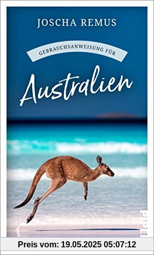 Gebrauchsanweisung für Australien: Aktualisierte und erweiterte Neuausgabe 2023 – Der beliebte Reiseführer für den Australien-Urlaub jetzt mit neuen Texten zu Tasmanien und Westaustralien