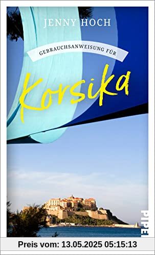Gebrauchsanweisung für Korsika: Aktualisierte Neuausgabe 2023 – Insidertipps von einer Kennerin über das Naturparadies Korsika und seine freiheitsliebenden Bewohner