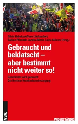 Gebraucht, beklatscht – aber bestimmt nicht weiter so!: Geschichte wird gemacht: Die Berliner Krankenhausbewegung Gebraucht, beklatscht – aber bestimmt nicht weiter so!: Geschichte wird gemacht: Die Berliner Krankenhausbewegung von Vsa Verlag