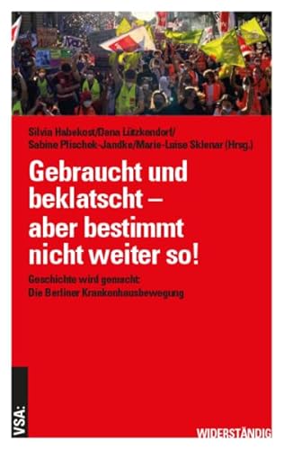 Gebraucht, beklatscht – aber bestimmt nicht weiter so!: Geschichte wird gemacht: Die Berliner Krankenhausbewegung von VSA