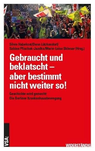 Gebraucht, beklatscht – aber bestimmt nicht weiter so!: Geschichte wird gemacht: Die Berliner Krankenhausbewegung Gebraucht, beklatscht – aber bestimmt nicht weiter so!: Geschichte wird gemacht: Die Berliner Krankenhausbewegung