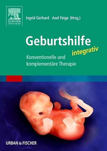 Geburtshilfe integrativ: Konventionelle und komplementäre Therapie von Urban & Fischer Verlag/Elsevier GmbH