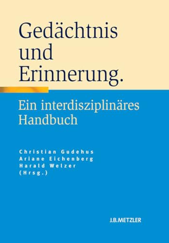 Gedächtnis und Erinnerung: Ein interdisziplinäres Handbuch von J.B. Metzler
