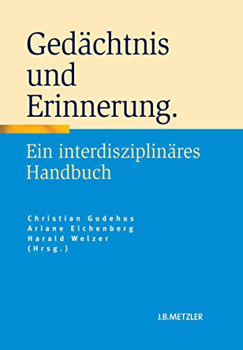 Gedächtnis und Erinnerung: Ein interdisziplinäres Handbuch von J.B. Metzler