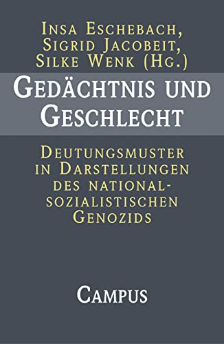 Gedächtnis und Geschlecht: Deutungsmuster in Darstellungen des nationalsozialistischen Genozids von Campus Verlag
