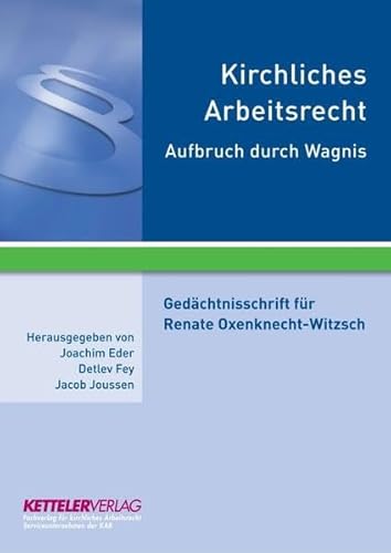 Gedächtnisschrift für Renate Oxenknecht-Witzsch: Kirchliches Arbeitsrecht - Aufbruch durch Wagnis von KETTELER-Verlag GmbH
