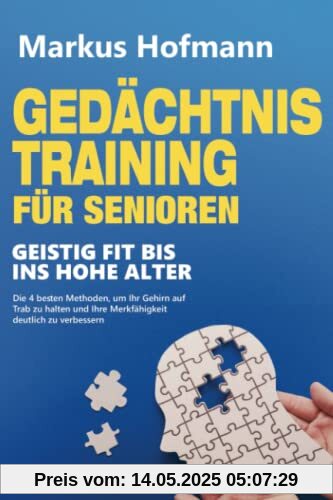 Gedächtnistraining für Senioren - Geistig fit bis ins hohe Alter: Die 4 besten Methoden, um Ihr Gehirn auf Trab zu halten und Ihre Merkfähigkeit deutlich zu verbessern
