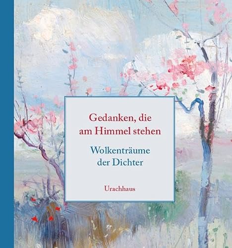 Gedanken, die am Himmel stehen: Wolkenträume der Dichter von Urachhaus/Geistesleben