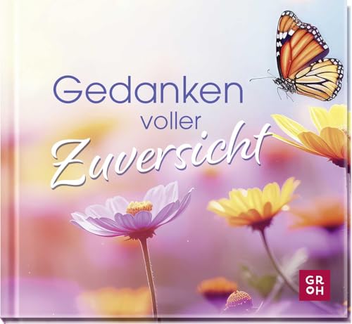Gedanken voller Zuversicht: Mini-Geschenkbuch mit liebevollen Texten und guten Wünschen für alle, denen wir Kraft und Optimismus wünschen Gedanken voller Zuversicht: Mini-Geschenkbuch mit liebevollen Texten und guten Wünschen für alle, denen wir Kraft und Optimismus wünschen von Groh