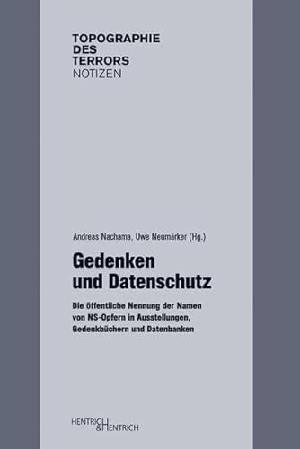 Gedenken und Datenschutz: Die öffentliche Nennung der Namen von NS-Opfern in Ausstellungen, Gedenkbüchern und Datenbanken (Topographie des Terrors. Notizen)
