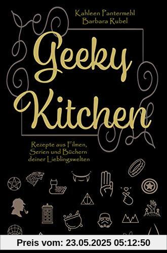Geeky Kitchen: Rezepte aus Filmen, Serien und Büchern deiner Lieblingswelten