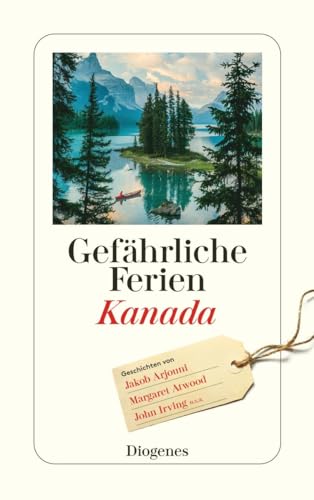 Gefährliche Ferien - Kanada: mit John Irving und vielen anderen (detebe) von Diogenes Verlag AG