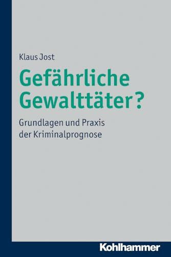 Gefährliche Gewalttäter?: Grundlagen und Praxis der Kriminalprognose