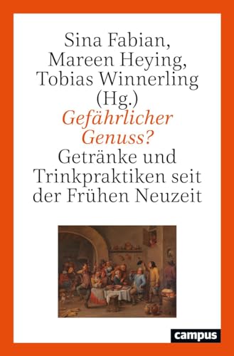 Gefährlicher Genuss?: Getränke und Trinkpraktiken seit der Frühen Neuzeit von Campus Verlag