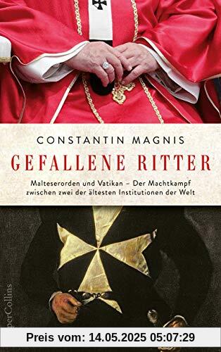 Gefallene Ritter: Malteserorden und Vatikan - Der Machtkampf zwischen zwei der ältesten Institutionen der Welt Gefallene Ritter: Malteserorden und Vatikan - Der Machtkampf zwischen zwei der ältesten Institutionen der Welt