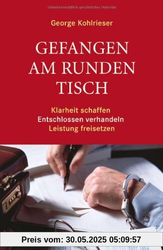 Gefangen am runden Tisch: Klarheit schaffen, entschlossen verhandeln, Leistung freisetzen