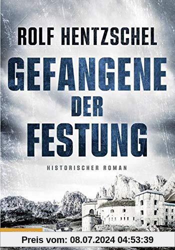 Gefangene der Festung - Historischer Roman über die Entstehung und den Untergang eines Forts an der österreichisch-italienischen Grenze