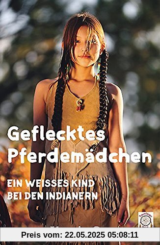 Geflecktes Pferdemädchen: Ein weißes Kind bei den Indianern Geflecktes Pferdemädchen: Ein weißes Kind bei den Indianern