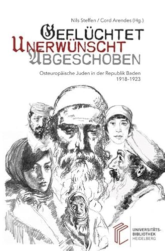 Geflüchtet, unerwünscht, abgeschoben: Osteuropäische Juden in der Republik Baden (1918–1923) von heiBOOKS