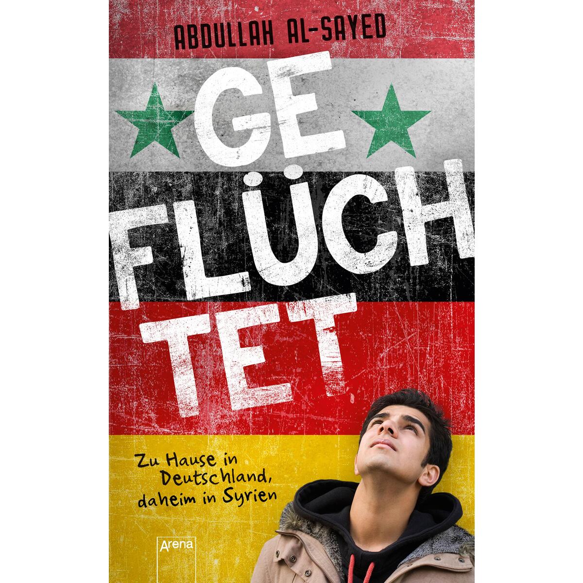 Geflüchtet. Zu Hause in Deutschland, daheim in Syrien Geflüchtet. Zu Hause in Deutschland, daheim in Syrien von Arena Verlag GmbH