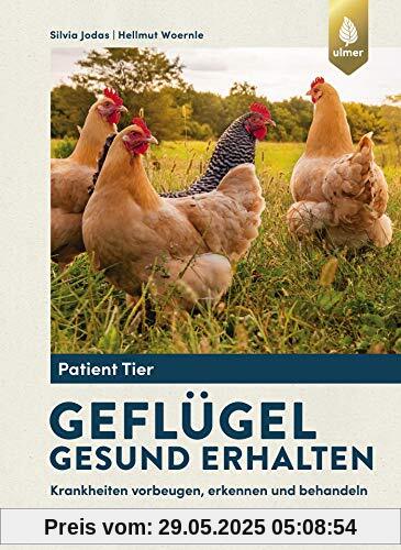 Geflügel gesund erhalten: Krankheiten vorbeugen, erkennen und behandeln (Patient Tier)