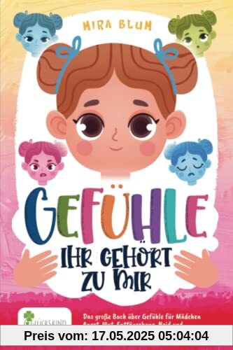 Gefühle- Ihr gehört zu mir: Das große Buch über Gefühle für Mädchen. Angst, Wut, Enttäuschung, Neid und Traurigkeit verstehen