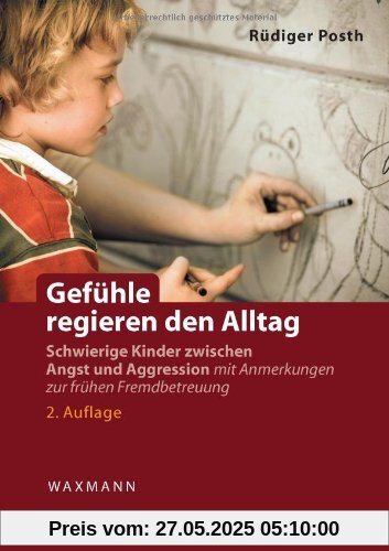 Gefühle regieren den Alltag: Schwierige Kinder zwischen Angst und Aggression. Mit Anmerkungen zur frühen Fremdbetreuung