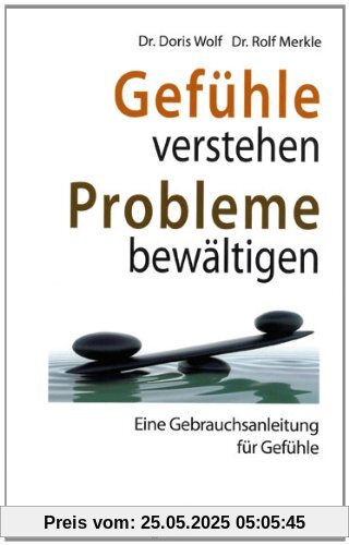 Gefühle verstehen, Probleme bewältigen: Eine Gebrauchsanleitung für Gefühle Gefühle verstehen, Probleme bewältigen: Eine Gebrauchsanleitung für Gefühle