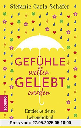 Gefühle wollen gelebt werden: Entdecke deine Lebendigkeit Gefühle wollen gelebt werden: Entdecke deine Lebendigkeit