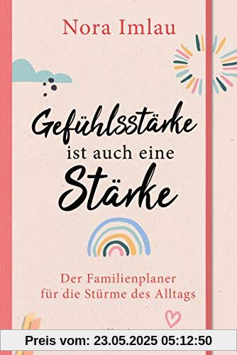 Gefühlsstärke ist auch eine Stärke!: Der Familienplaner für die Stürme des Alltags